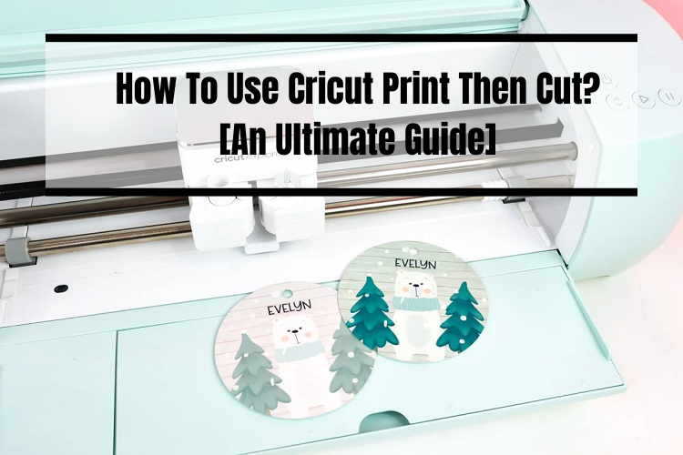 How To Use Cricut Print Then Cut? [An Ultimate Guide] | Cricut Design Space